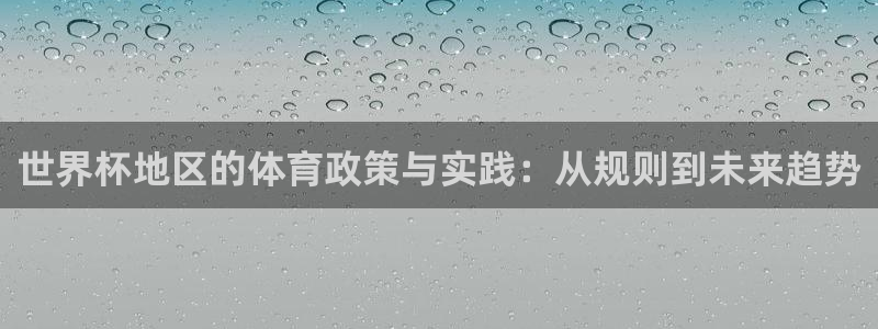 2026世界杯欧洲预选赛赛程表：世界杯地区的体育政策与实践：从规则到未来趋势